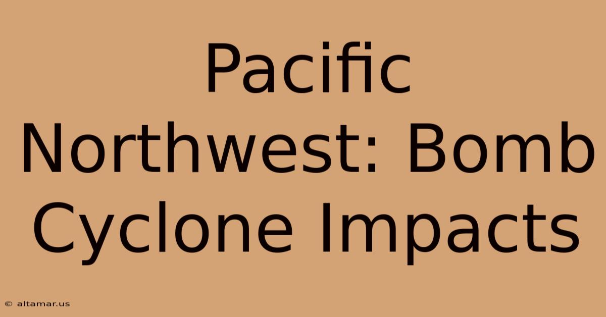 Pacific Northwest: Bomb Cyclone Impacts