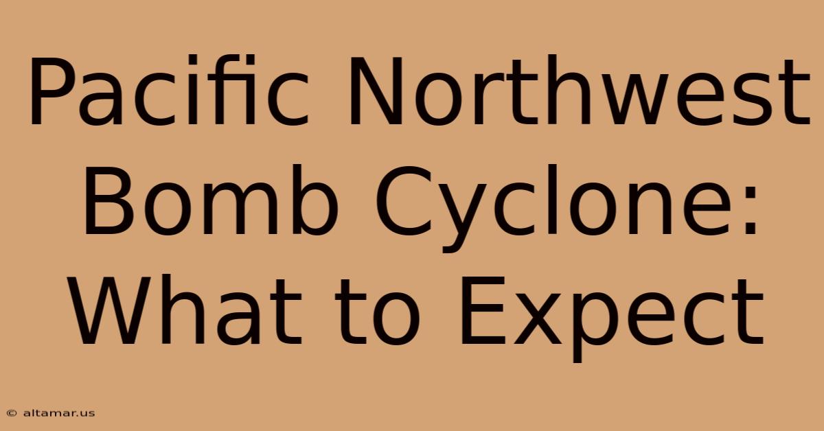 Pacific Northwest Bomb Cyclone: What To Expect