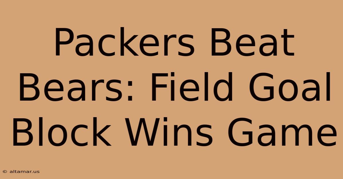 Packers Beat Bears: Field Goal Block Wins Game