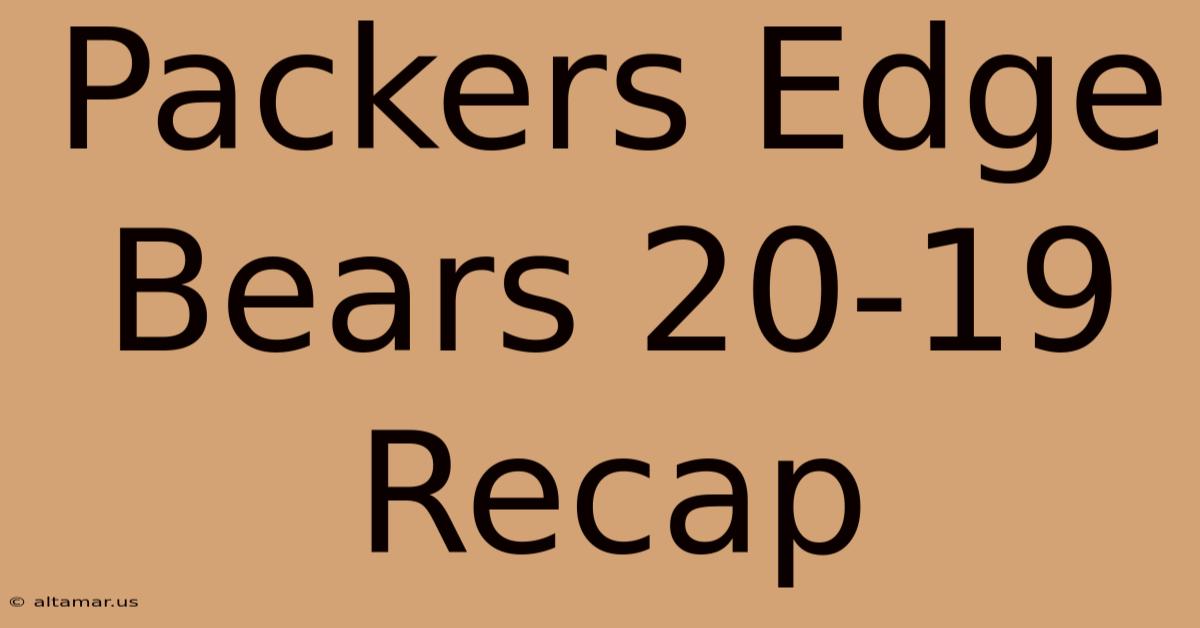 Packers Edge Bears 20-19 Recap