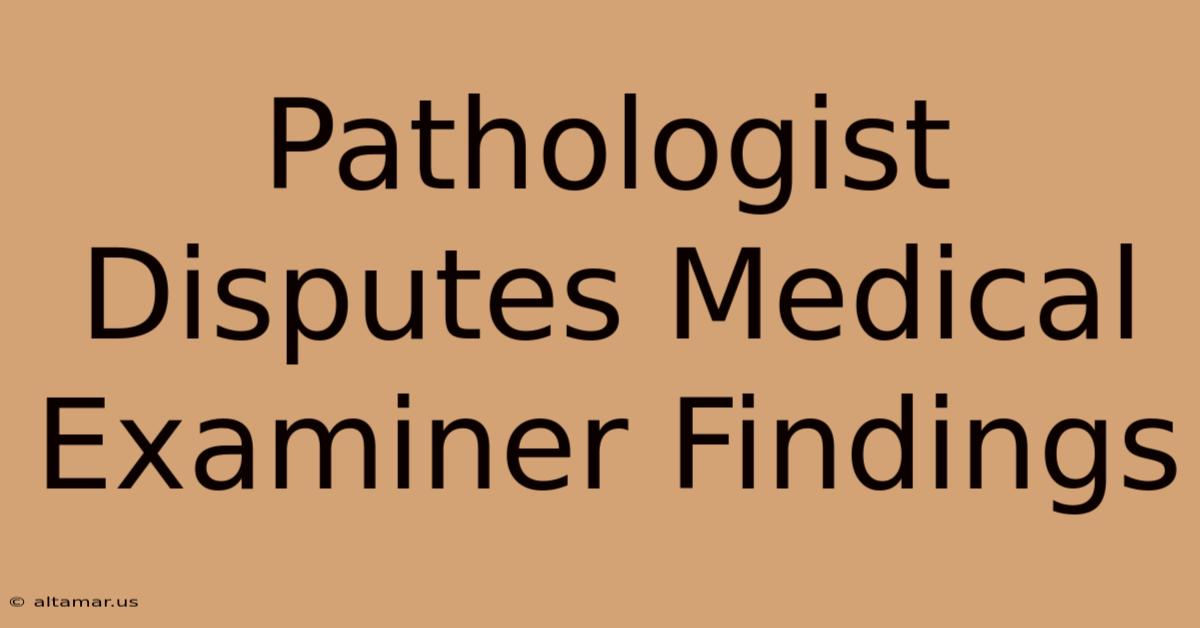 Pathologist Disputes Medical Examiner Findings