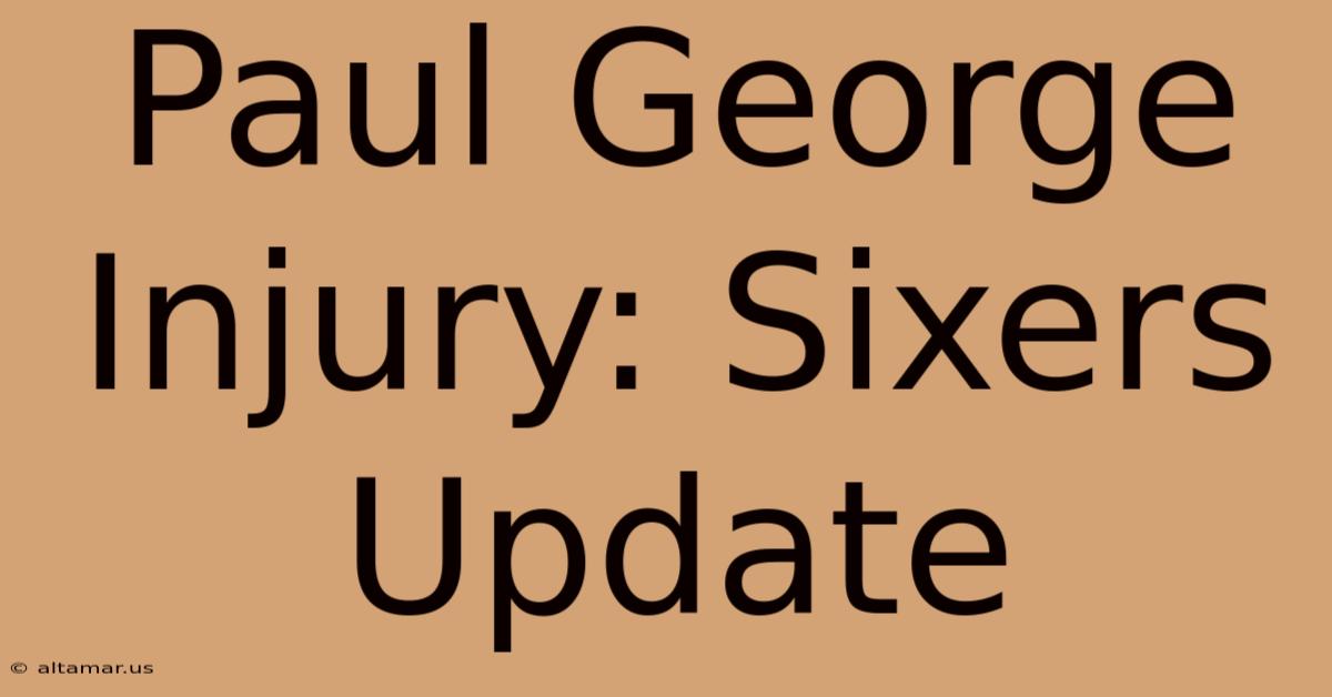 Paul George Injury: Sixers Update