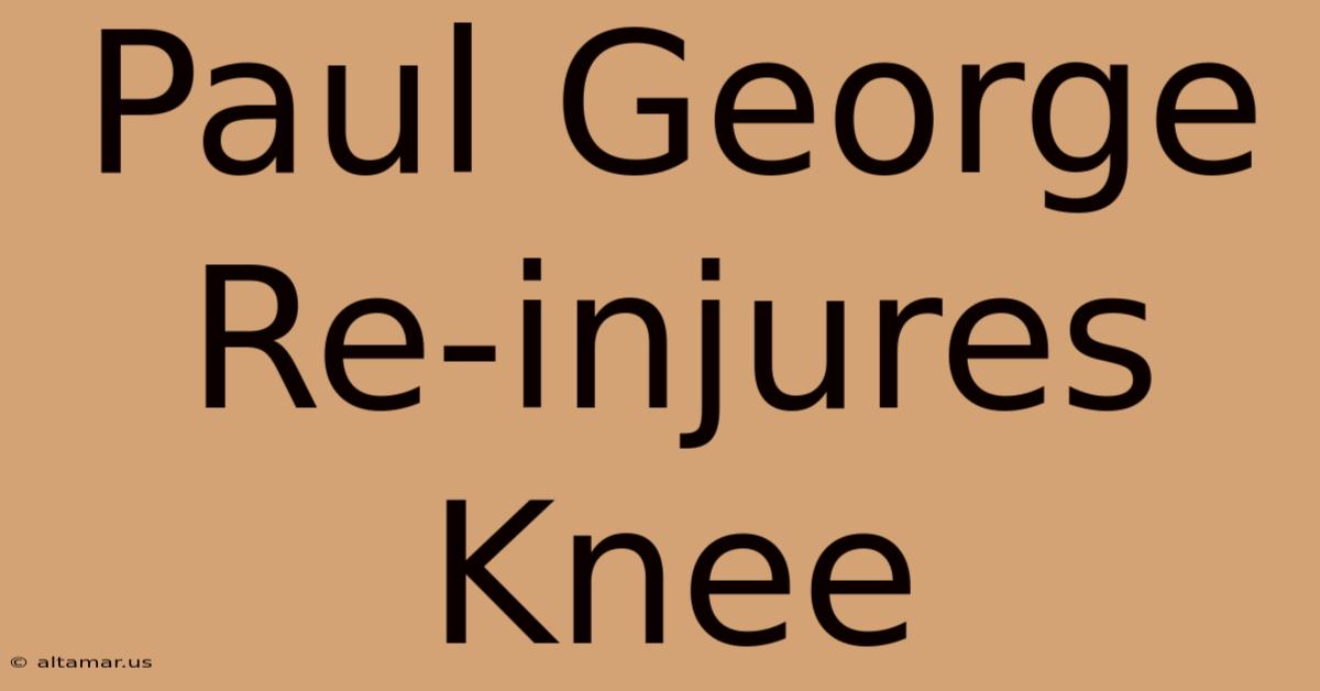 Paul George Re-injures Knee