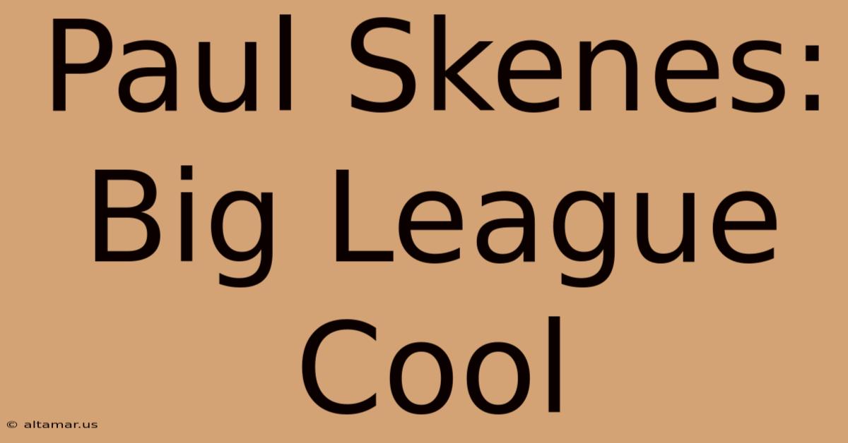 Paul Skenes: Big League Cool