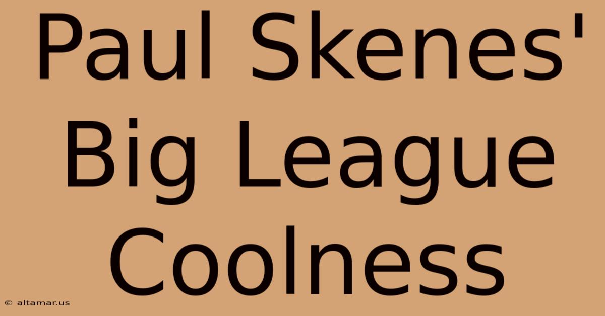 Paul Skenes' Big League Coolness