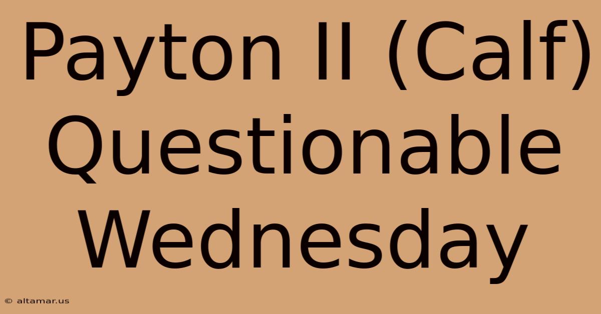 Payton II (Calf) Questionable Wednesday