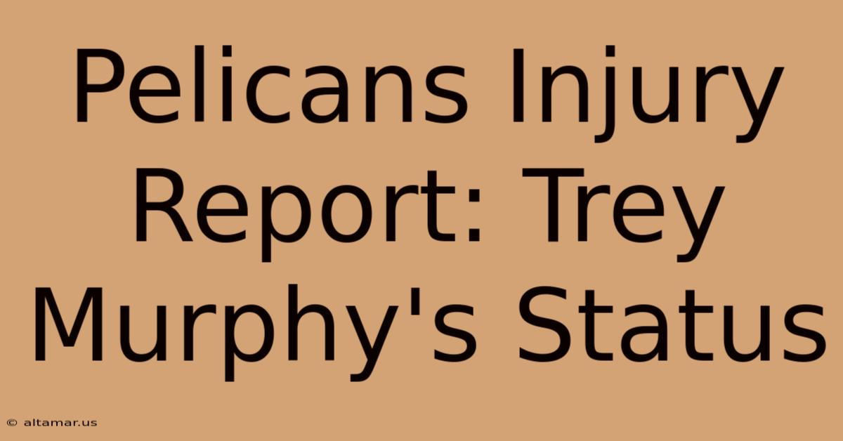 Pelicans Injury Report: Trey Murphy's Status