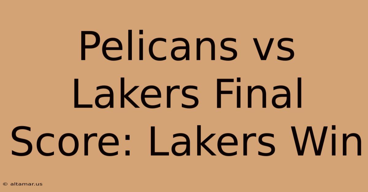 Pelicans Vs Lakers Final Score: Lakers Win