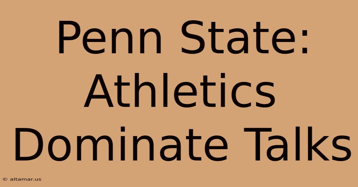 Penn State: Athletics Dominate Talks