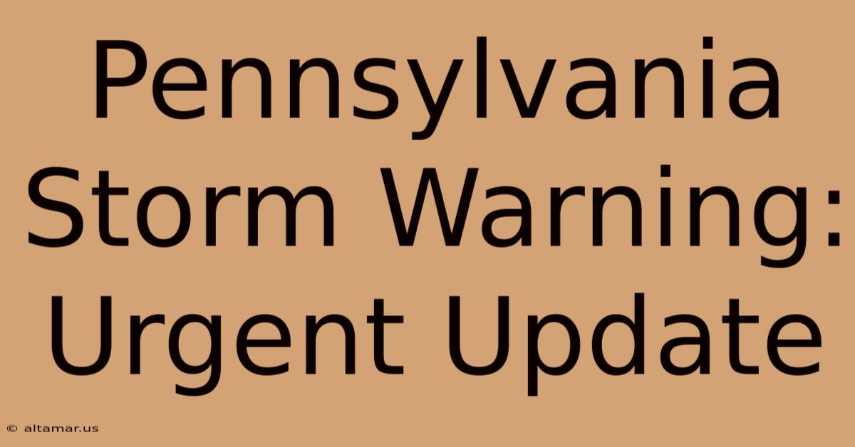 Pennsylvania Storm Warning: Urgent Update