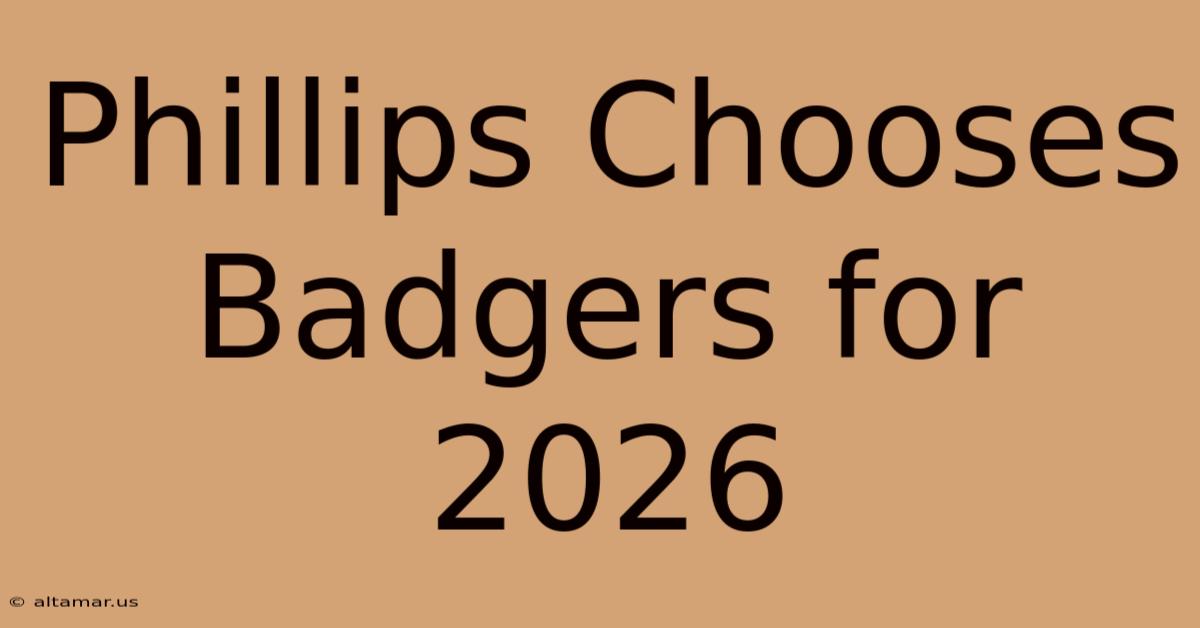 Phillips Chooses Badgers For 2026