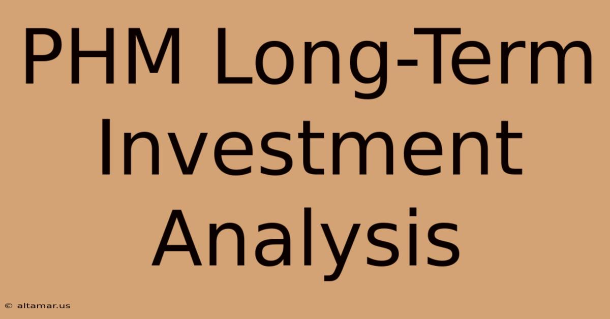 PHM Long-Term Investment Analysis