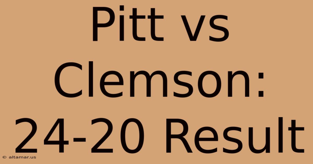 Pitt Vs Clemson: 24-20 Result