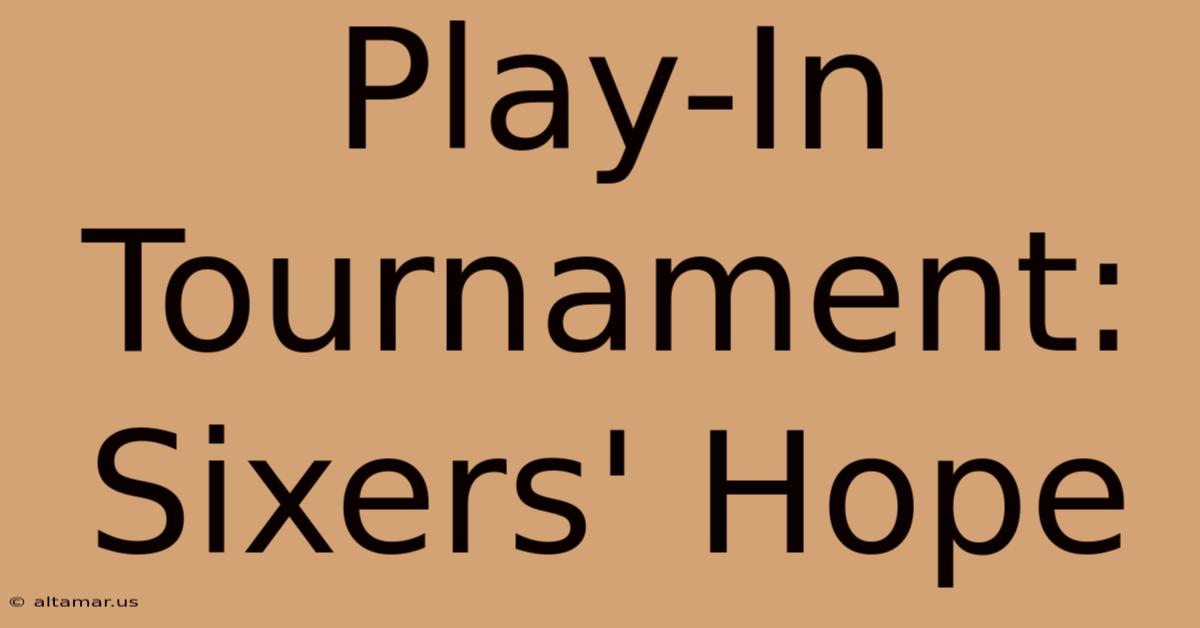 Play-In Tournament: Sixers' Hope