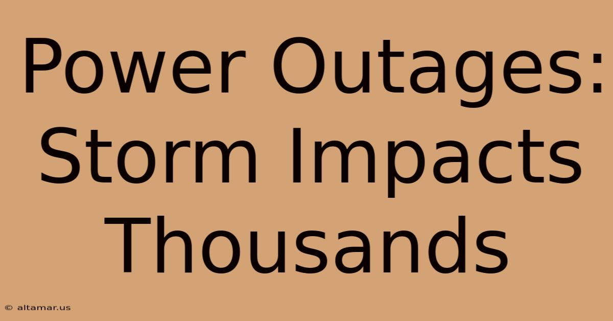 Power Outages: Storm Impacts Thousands