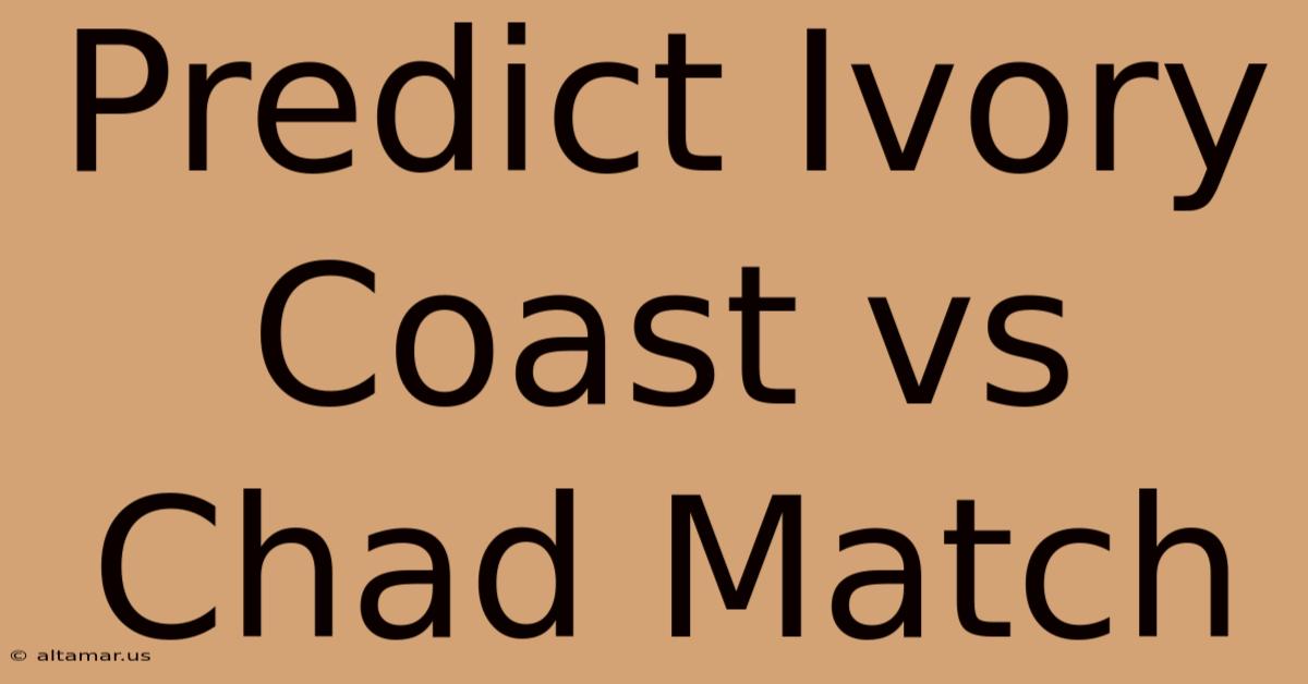 Predict Ivory Coast Vs Chad Match