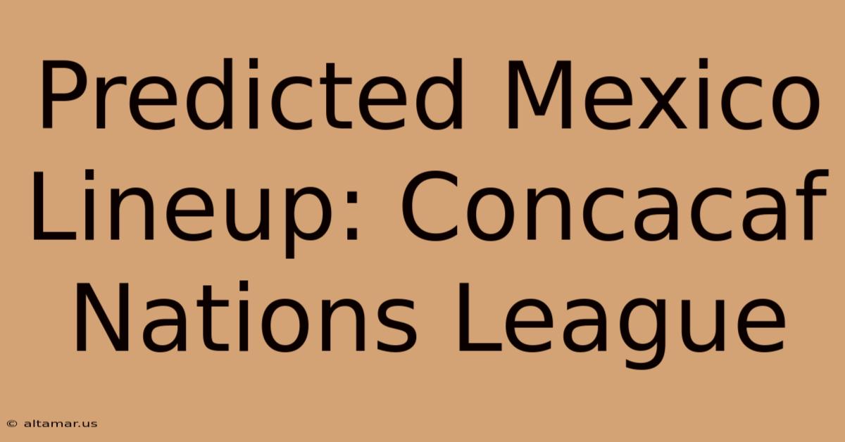 Predicted Mexico Lineup: Concacaf Nations League