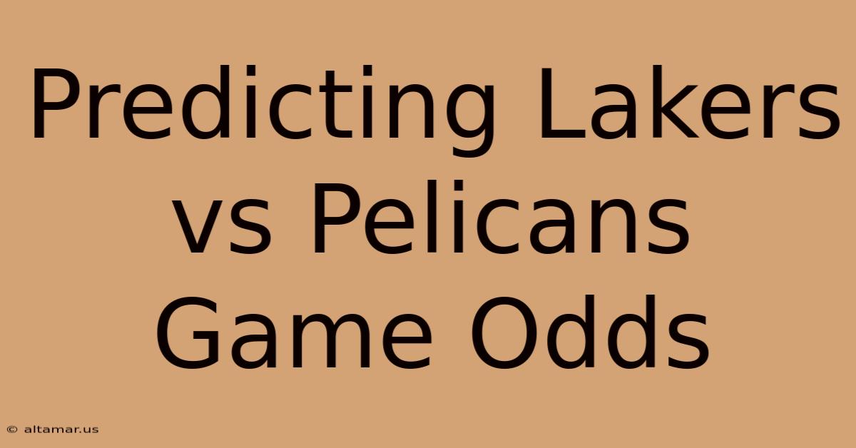 Predicting Lakers Vs Pelicans Game Odds