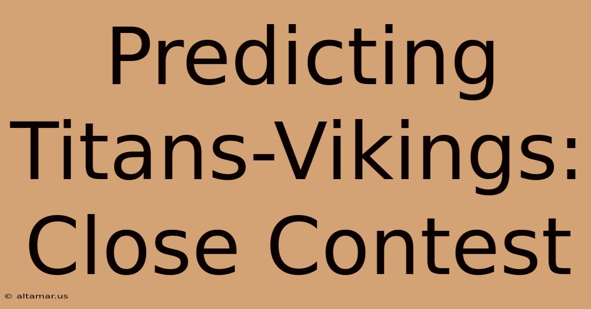 Predicting Titans-Vikings: Close Contest