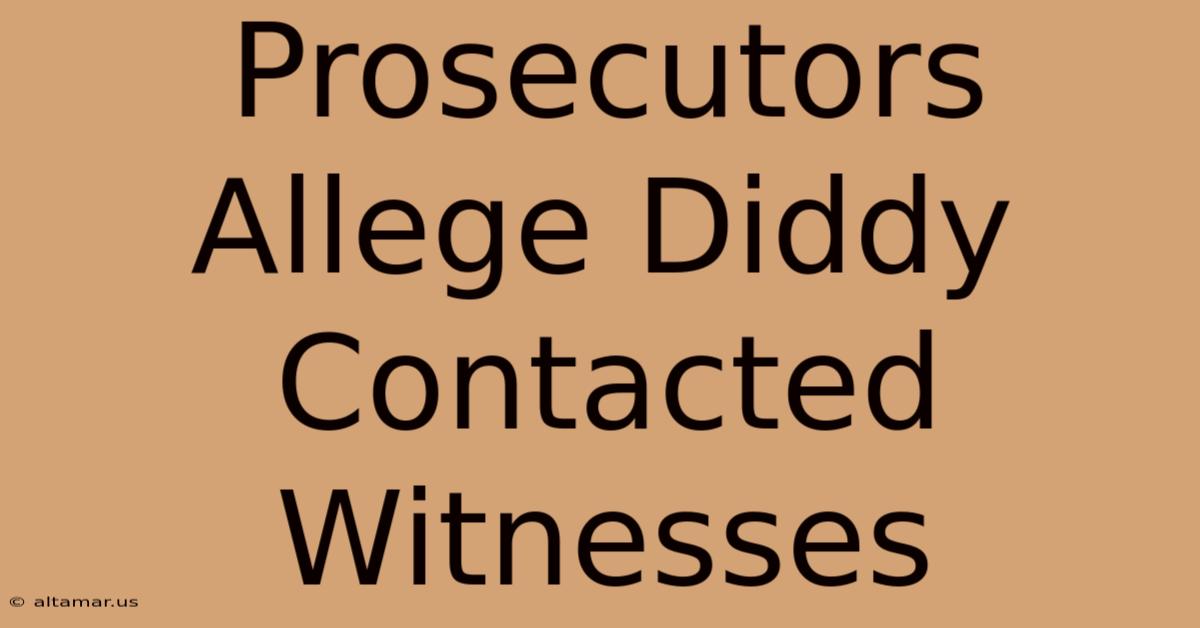 Prosecutors Allege Diddy Contacted Witnesses