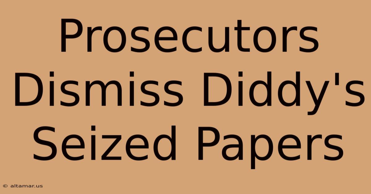 Prosecutors Dismiss Diddy's Seized Papers