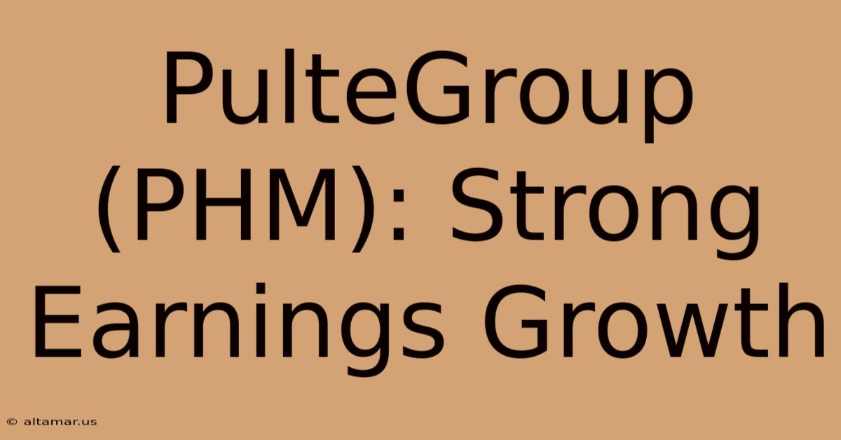 PulteGroup (PHM): Strong Earnings Growth