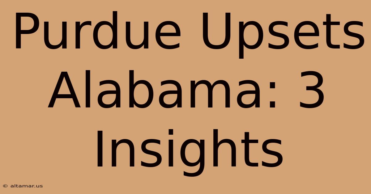 Purdue Upsets Alabama: 3 Insights