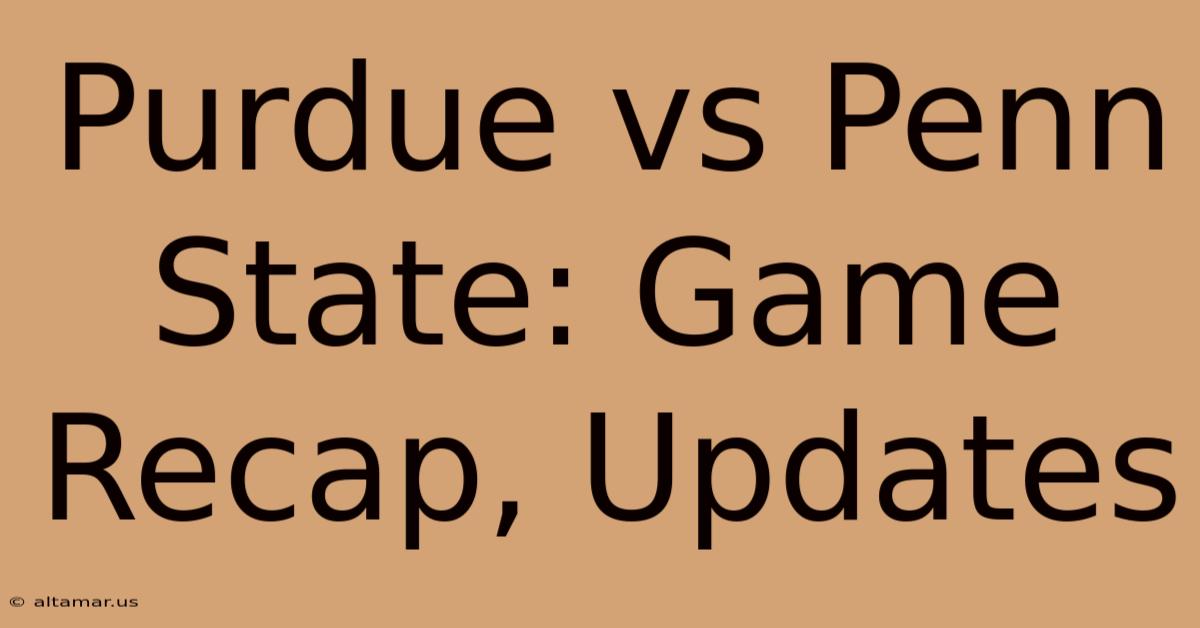 Purdue Vs Penn State: Game Recap, Updates