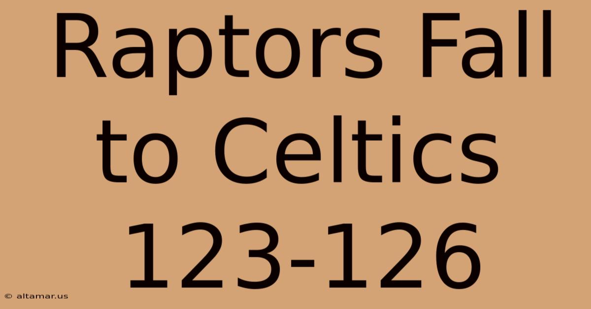 Raptors Fall To Celtics 123-126