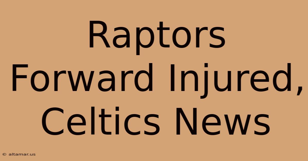 Raptors Forward Injured, Celtics News