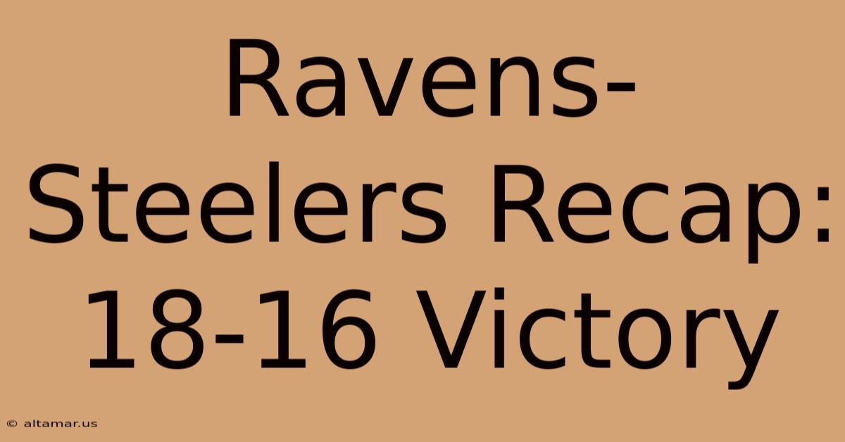 Ravens-Steelers Recap: 18-16 Victory