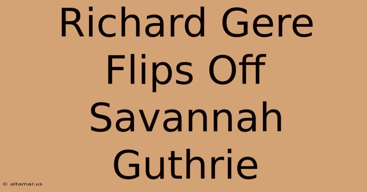 Richard Gere Flips Off Savannah Guthrie