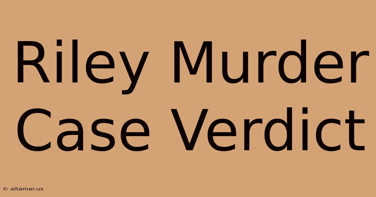 Riley Murder Case Verdict