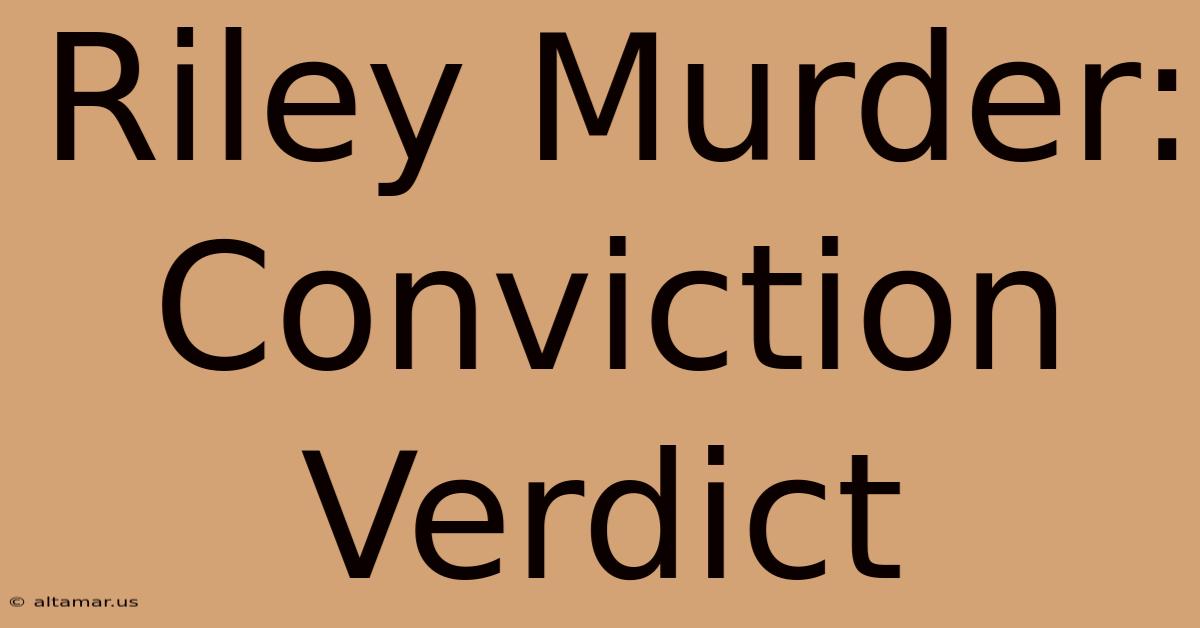 Riley Murder: Conviction Verdict