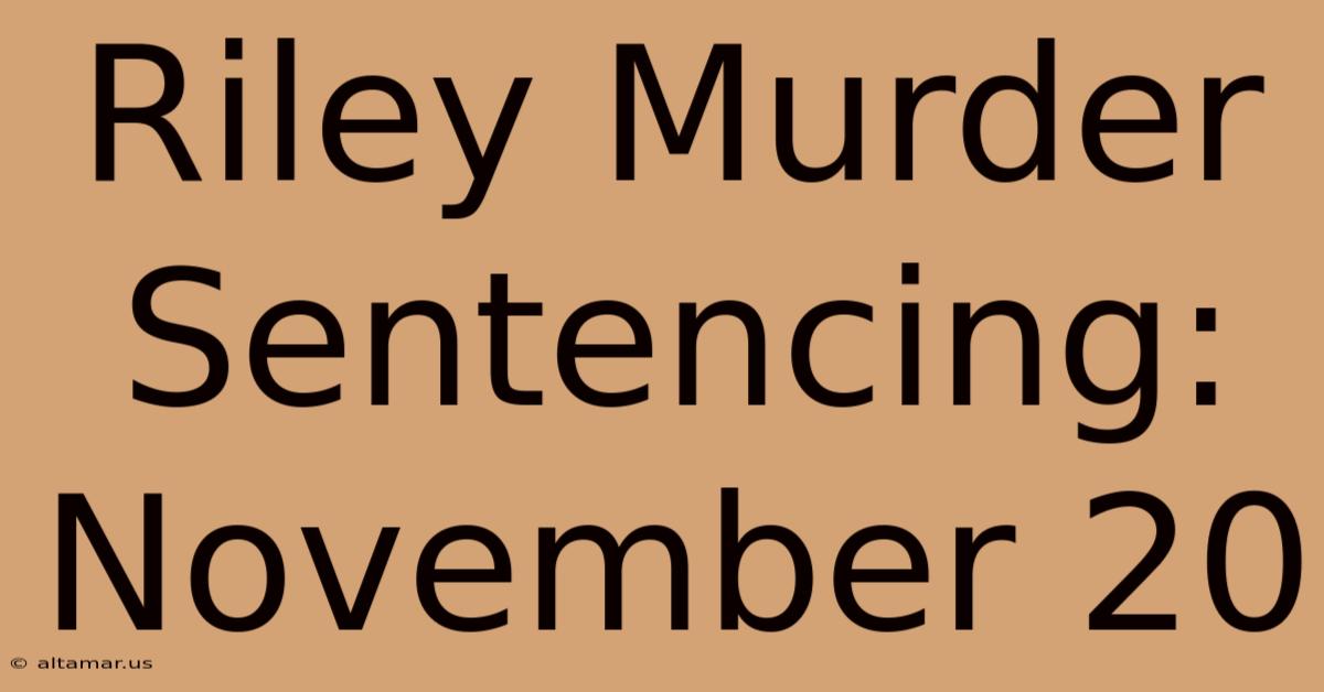 Riley Murder Sentencing: November 20