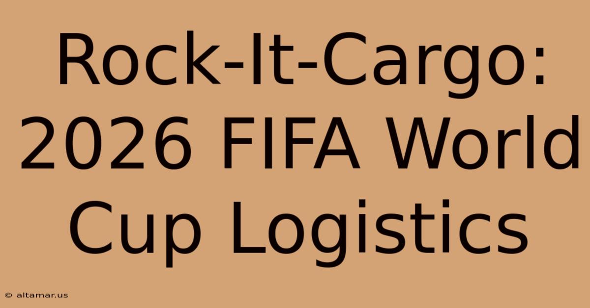 Rock-It-Cargo: 2026 FIFA World Cup Logistics