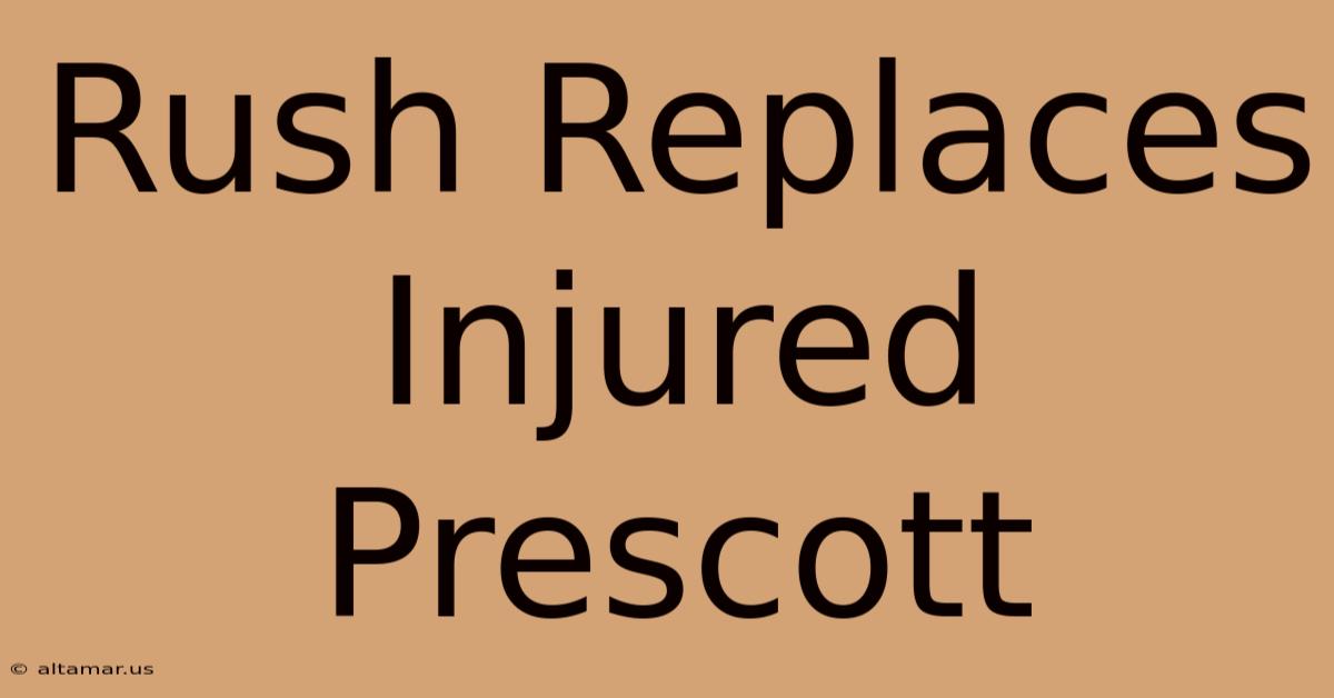 Rush Replaces Injured Prescott