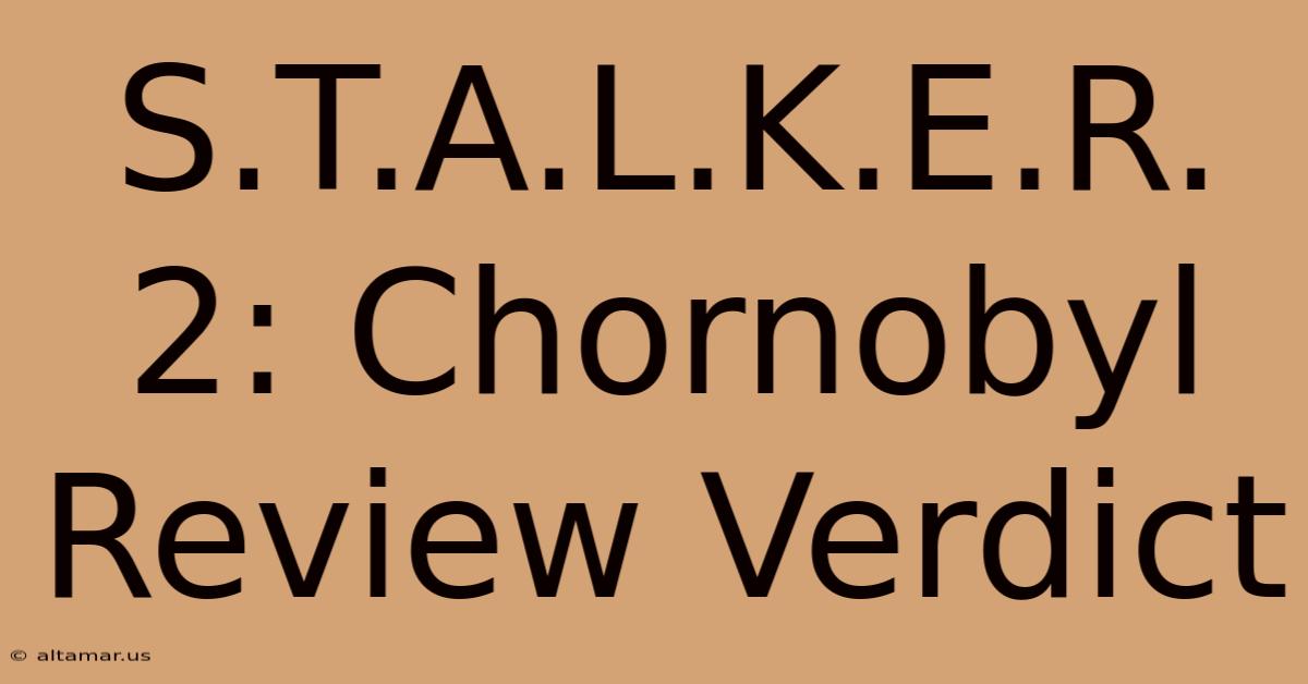 S.T.A.L.K.E.R. 2: Chornobyl Review Verdict