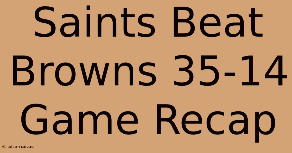 Saints Beat Browns 35-14 Game Recap