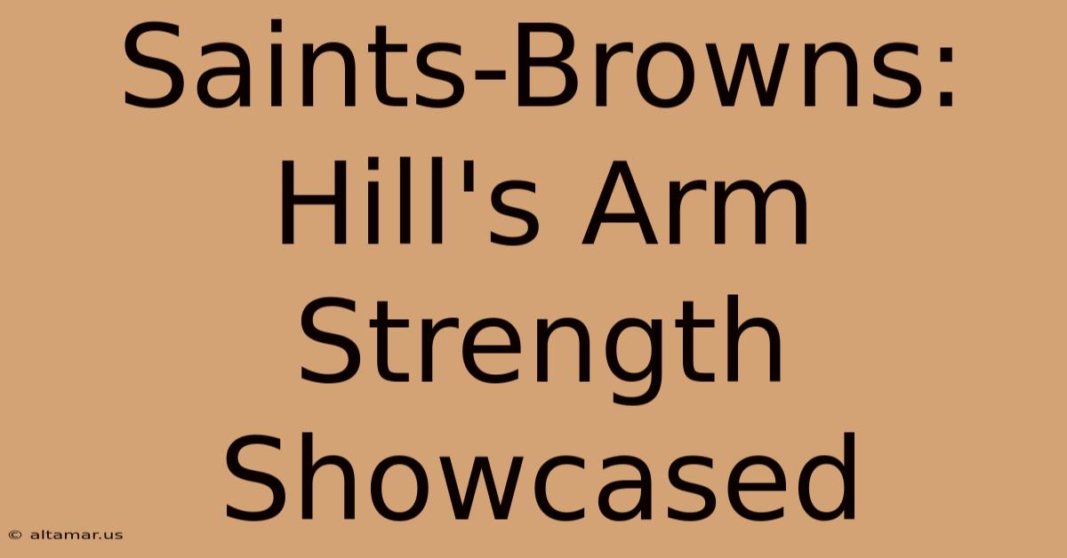 Saints-Browns: Hill's Arm Strength Showcased