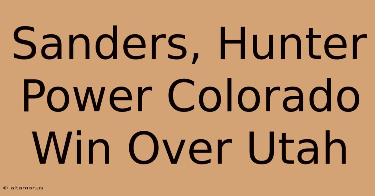 Sanders, Hunter Power Colorado Win Over Utah