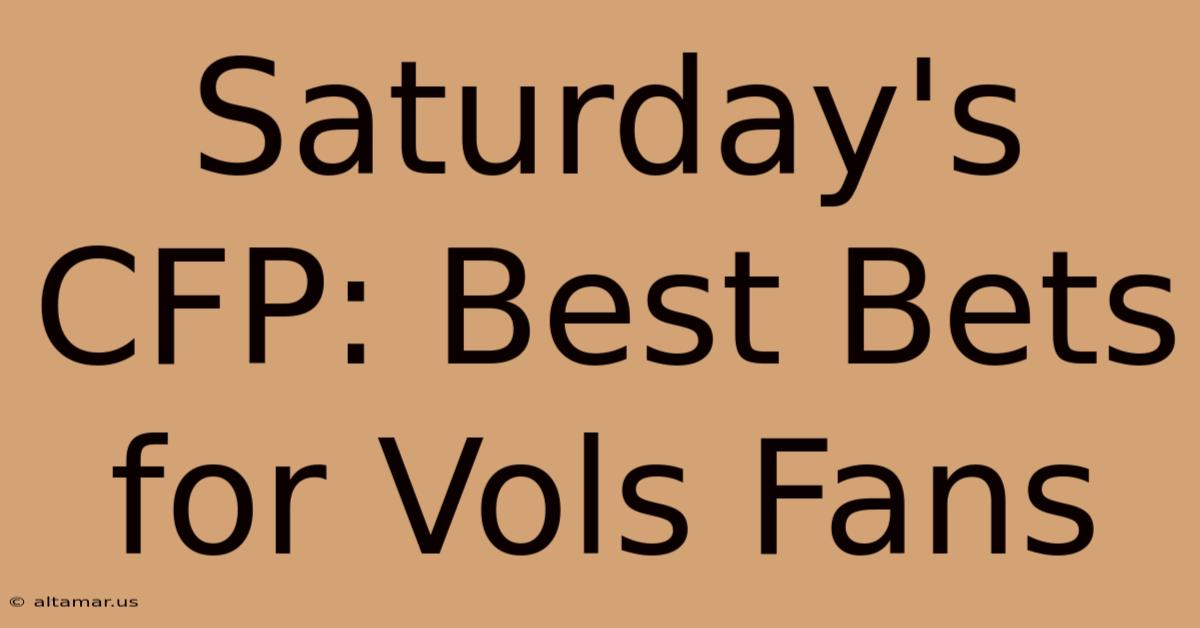 Saturday's CFP: Best Bets For Vols Fans