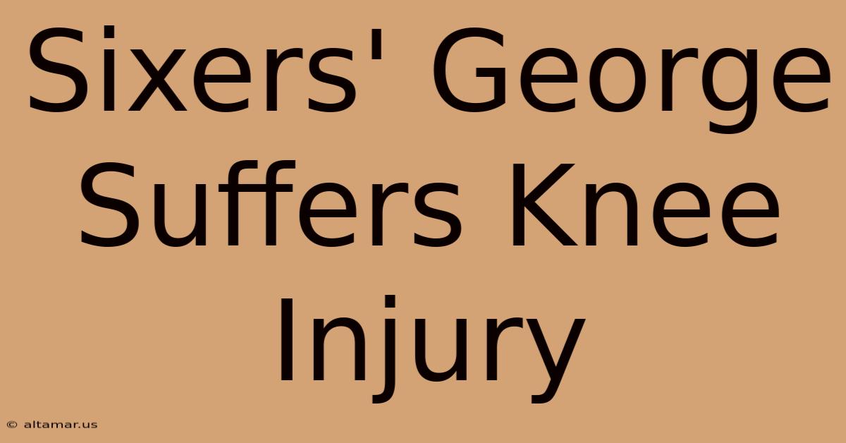 Sixers' George Suffers Knee Injury