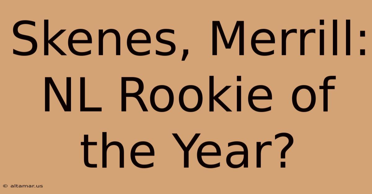 Skenes, Merrill: NL Rookie Of The Year?