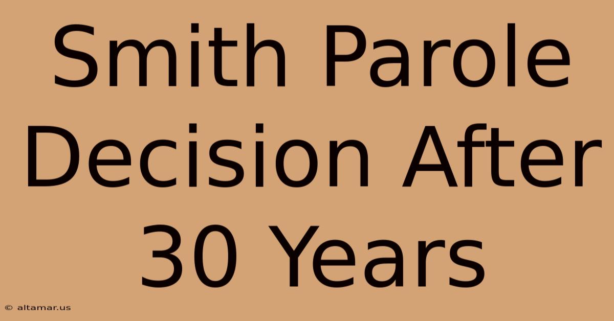 Smith Parole Decision After 30 Years