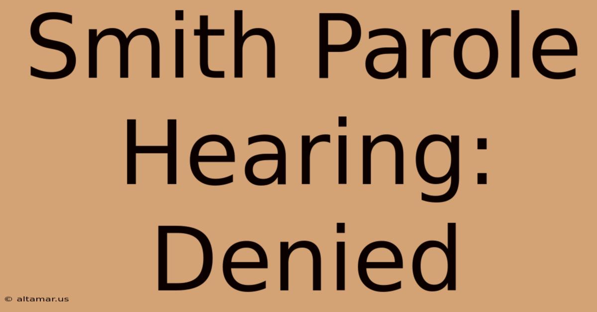 Smith Parole Hearing: Denied