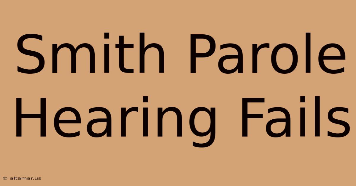 Smith Parole Hearing Fails