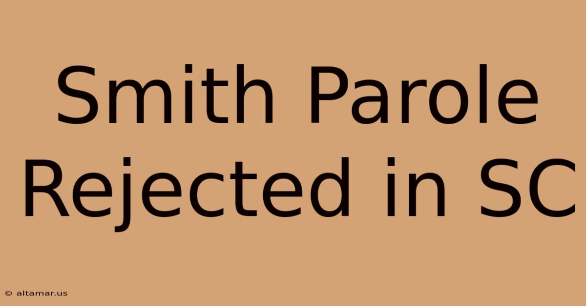 Smith Parole Rejected In SC