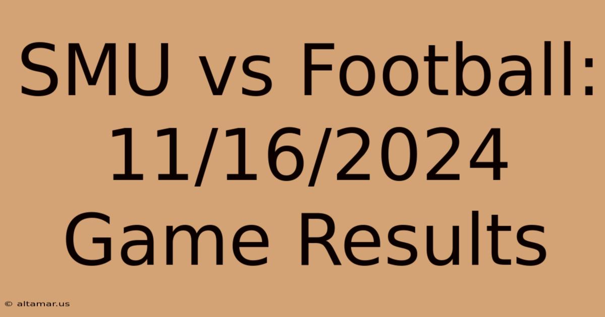 SMU Vs Football: 11/16/2024 Game Results