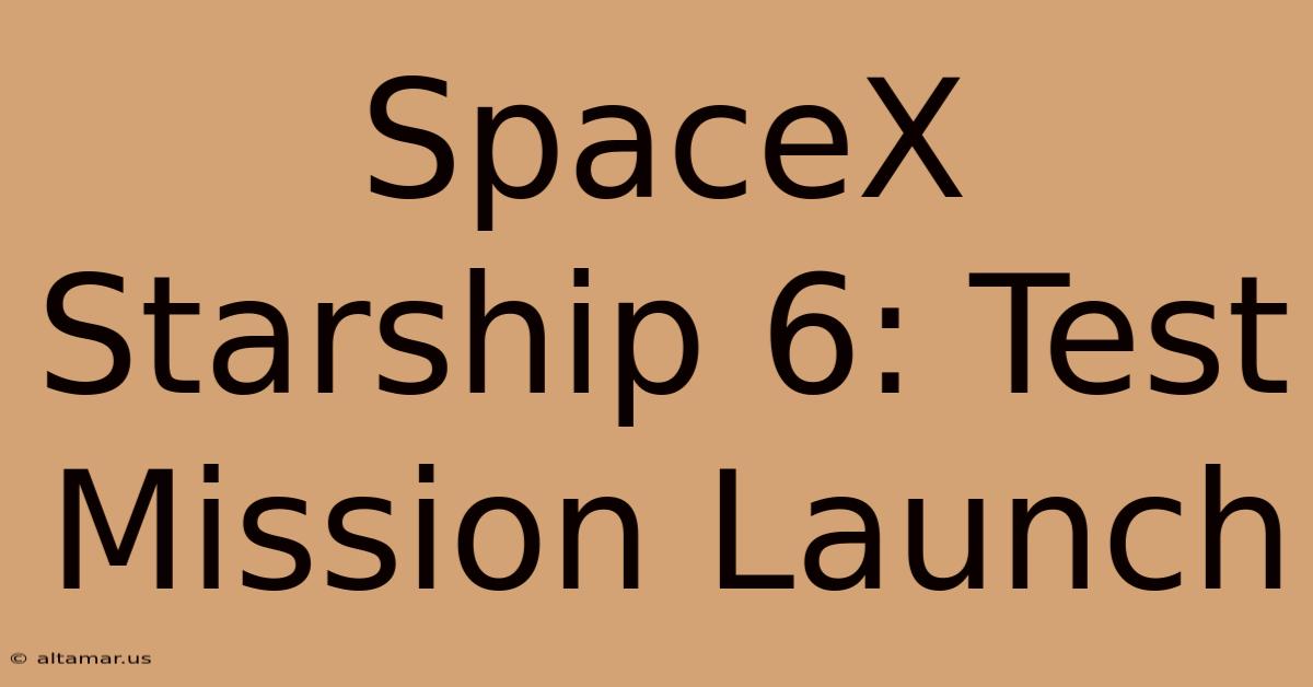 SpaceX Starship 6: Test Mission Launch